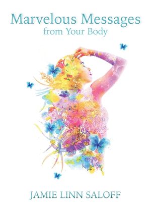 Marvelous Messages from the Body: A Step-By-Step Guide for Interpreting Pain, Injury, and Illness into Intuitive Guidance to Resolve Life's Difficult image number 0