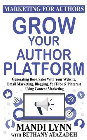Grow Your Author Platform: Generating Book Sales with Your Website, Email Marketing, Blogging, YouTube and Pinterest Using Content Marketing image number 0