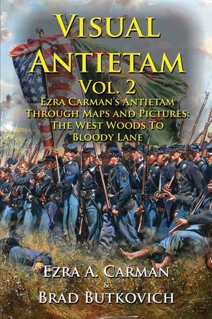 Visual Antietam Vol. 2: Ezra Carman's Antietam Through Maps and Pictures: The West Woods to Bloody Lane image number 0