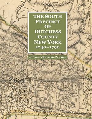 The South Precinct of Dutchess County New York 1740-1790: divided into Philipse, Fredricksburgh, and South East Precincts in 1772, renamed Philipse, F image number 0