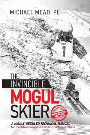 The Invincible Mogul Skier: A Highly-Detailed Technical Manual for the Advancement of Competitive Mogul Skiers image number 0