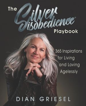 The Silver Disobedience Playbook: 365 Inspirations for Living and Loving Agelessly image number 0
