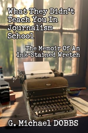 What They Didn't Teach You in Journalism School: The Memoir of an Ink-Stained Wretch image number 0