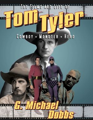 The Films and Life of Tom Tyler: Cowboy, Monster, Hero image number 0