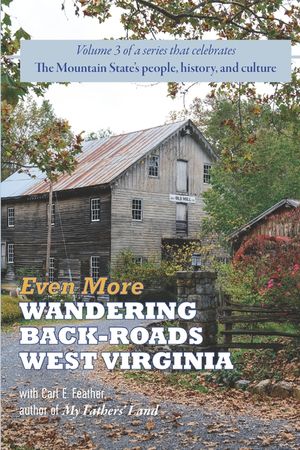 Even More Wandering Back-Roads West Virginia with Carl E. Feather: Volume III in the Wandering Back-Roads West Virginia series image number 0