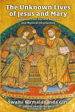 The Unknown Lives of Jesus and Mary Compiled from Ancient Records and Mystical Revelations image number 0