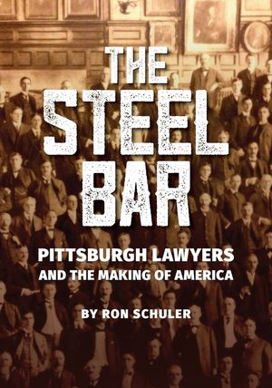 The Steel Bar: Pittsburgh Lawyers and the Making of America image number 0