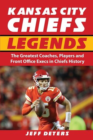 Kansas City Chiefs Legends: The Greatest Coaches, Players and Front Office Execs in Chiefs History image number 0