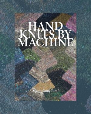 Hand Knits by Machine: The Ultimate Guide for Hand and Machine Knitters image number 0