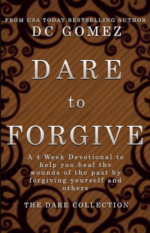 Dare to Forgive: A 4 week devotional to help you heal the wounds of the past by fogiving yourself and others. image number 0