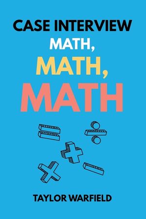 Case Interview Math, Math, Math: Master Case Math in Days, Not Months image number 0