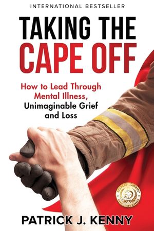Taking the Cape Off: How to Lead Through Mental Illness, Unimaginable Grief and Loss image number 0