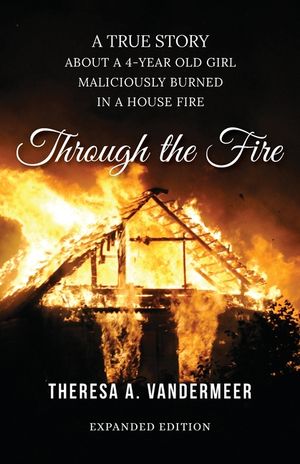 Through the Fire: A True Story About a Four Year Old Girl Maliciously Burned in a House Fire image number 0
