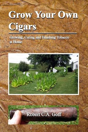Grow Your Own Cigars: growing, curing and finishing tobacco at home image number 0