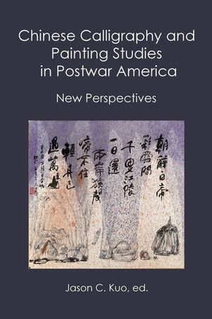 Chinese Calligraphy and Painting Studies in Postwar America: New Perspectives image number 0