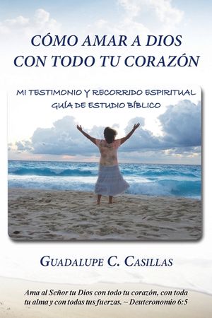C&oacute;mo amar a Dios con todo tu coraz&oacute;n: Mi testimonio y recorrido espiritual - Gu&iacute;a de estudio b&iacute;blico image number 0