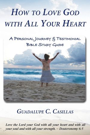 How to Love God with All Your Heart: A Personal Journey and Testimonial Bible Study Guide image number 0