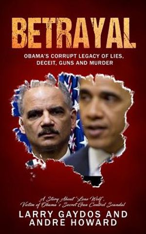 Betrayal: Obama's Corrupt Legacy of Lies, Deceit, Guns and Murder image number 0
