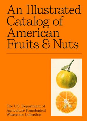 An Illustrated Catalog of American Fruits & Nuts: The U.S. Department of Agriculture Pomological Watercolor Collection image number 0