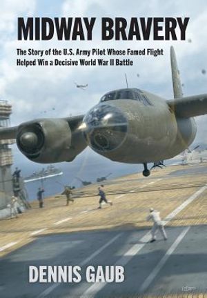 Midway Bravery: The Story of the U.S. Army Pilot Whose Famed Flight Helped Win a Decisive World War II Battle image number 0