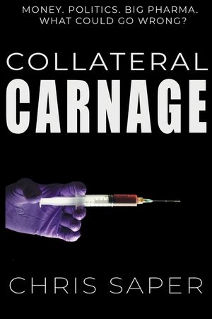 Collateral Carnage: Money. Politics. Big Pharma. What could go wrong? image number 0
