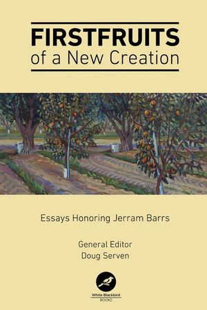 Firstfruits of a New Creation: Essays in Honor of Jerram Barrs image number 0
