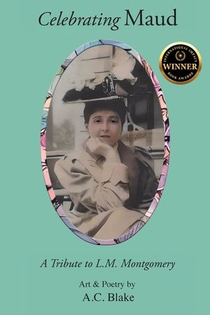 Celebrating Maud: A Tribute to L.M. Montgomery: A Tribute to L.M. Montgomery: A Tribute to L.M. Montgomery: A Poetic: A: A Tribute to L. image number 0