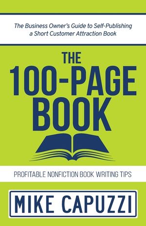 The 100-Page Book: The Business Owner's Guide to Self-Publishing a Short Customer Attraction Book image number 0