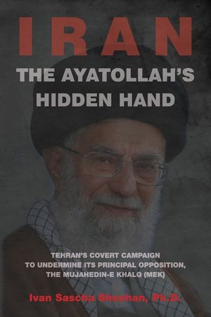 The Ayatollah's Hidden Hand: Tehran's Covert Campaign to Undermine Its Principal Opposition, the Mujahedin-e Khalq (MEK) image number 0