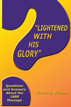 "Lightened With His Glory": Questions and Answers about the 1888 Message image number 0