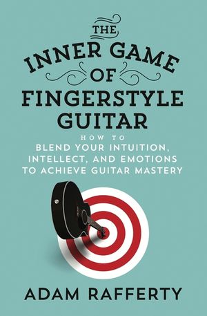 The Inner Game of Fingerstyle Guitar: How to Blend Your Intuition, Intellect, and Emotions to Achieve Guitar Mastery image number 0