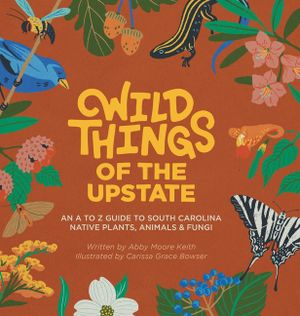Wild Things of the Upstate: An A to Z guide to South Carolina native plants and animals image number 0