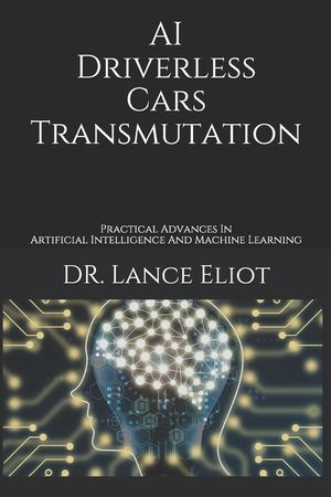 AI Driverless Cars Transmutation: Practical Advances In Artificial Intelligence And Machine Learning image number 0