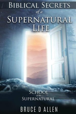 Biblical Secrets of a Supernatural Life: School of the Supernatural image number 0