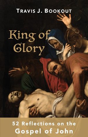 King of Glory: 52 Reflections on the Gospel of John image number 0