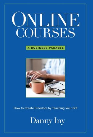 Online Courses: A Business Parable About How to Create Freedom by Teaching Your Gift image number 0