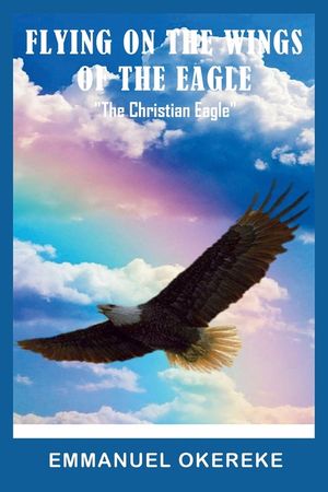 Flying on the Wings of the Eagle: "The Christian Eagle" image number 0