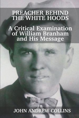 Preacher Behind the White Hoods: A Critical Examination of William Branham and His Message image number 0