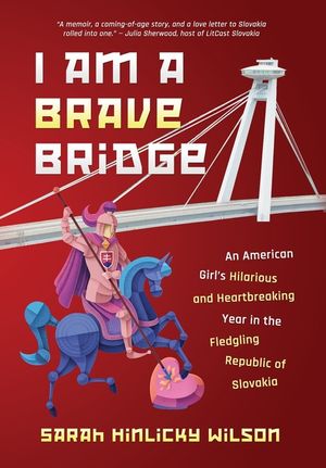 I Am a Brave Bridge: An American Girl's Hilarious and Heartbreaking Year in the Fledgling Republic of Slovakia image number 0
