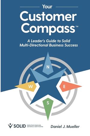Your Customer Compass: A Leader's Guide to Solid Multi-Directional Business Success image number 0
