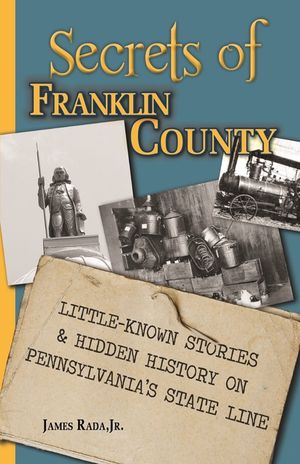 Secrets of Franklin County: Little-Known Stories & Hidden History on Pennsylvania's State Line image number 0