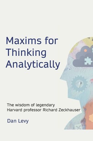 Maxims for Thinking Analytically: The wisdom of legendary Harvard Professor Richard Zeckhauser image number 0