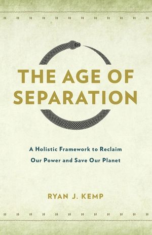 The Age of Separation: A Holistic Framework to Reclaim Our Power and Save Our Planet image number 0