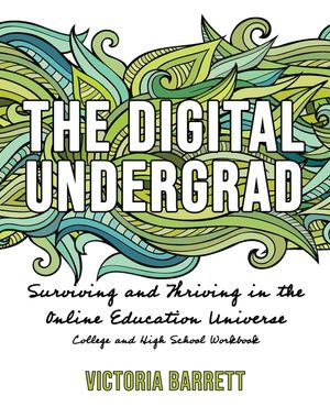 The Digital Undergrad: Surviving and Thriving in the Online Education Universe: College and High School Workbook image number 0
