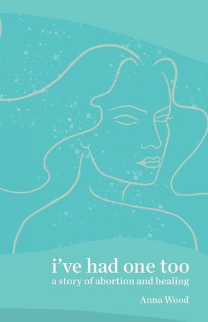 I've Had One Too: A Story of Abortion and Healing image number 0