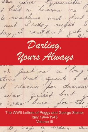 Darling, Yours Always: The WWII Letter of Peggy and George Steiner, Italy 1944-1945, Volume III image number 0
