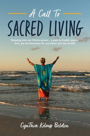 A Call To Sacred Living: Stepping into our Divine power... a path to health, peace, love, joy and harmony for ourselves and our world! image number 0