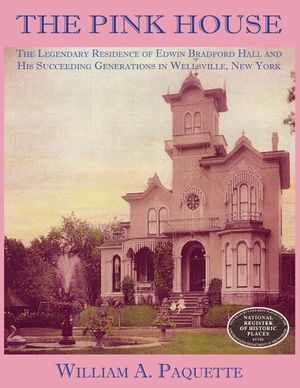 The Pink House: The Legendary Residence of Edwin Bradford Hall and His Succeeding Generations in Wellsville, New York image number 0
