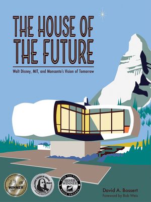 The House of the Future: Walt Disney, Mit, and Monsanto's Vision of Tomorrow image number 0