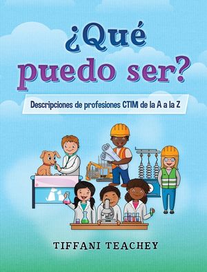 &iquest;Qu&eacute; puedo ser? Descripciones de profesiones CTIM de la A a la Z: What Can I Be? STEM Careers from A to Z (Spanish) image number 0